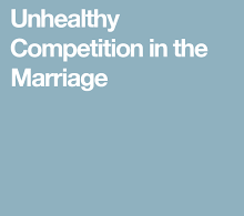 UNHEALTHY COMPETITION IN MARRIAGE